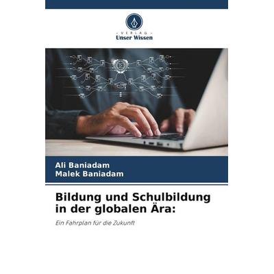 Bildung und Schulbildung in der globalen Ära:, Taschenbuch von Ali Baniadam,Malek Baniadam, Verlag Unser Wissen, 978-620-9-75278-0