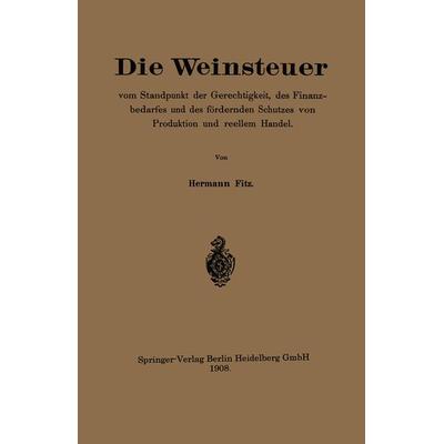 Die Weinsteuer vom Standpunkt der Gerechtigkeit, des Finanzbedarfes und des fördernden Schutzes von Produktion und reellem Handel, Taschenbuch von