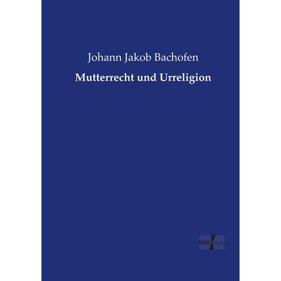 Mutterrecht und Urreligion, Taschenbuch von Johann Jakob Bachofen, Vero Verlag, 978-3-7372-0909-0
