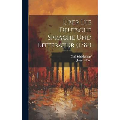 Über Die Deutsche Sprache Und Litteratur (1781), Gebundene Ausgabe von Justus Möser,Carl Schüddekopf, Legare Street Press, 978-1-02-003863-1