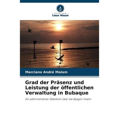 Grad der Präsenz und Leistung der öffentlichen Verwaltung in Bubaque, Taschenbuch von Marciano André Malam, Verlag Unser Wissen, 978-620-5-76766-5