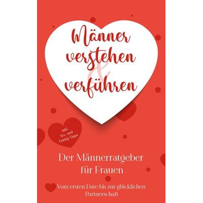 Männer verstehen & verführen - Der Männerratgeber für Frauen, Taschenbuch von Marlene Korporal, BoD – Books on Demand, 978-3-7568-1955-3