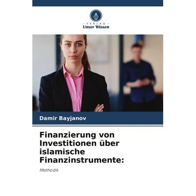Finanzierung von Investitionen über islamische Finanzinstrumente:, Taschenbuch von Damir Bayjanov, Verlag Unser Wissen, 978-620-9-64041-4