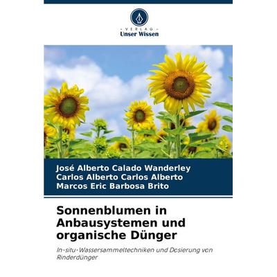 Sonnenblumen in Anbausystemen und organische Dünger, Taschenbuch von José Alberto Calado Wanderley,Carlos Alberto Carlos Alberto,Marcos Eric Barbosa