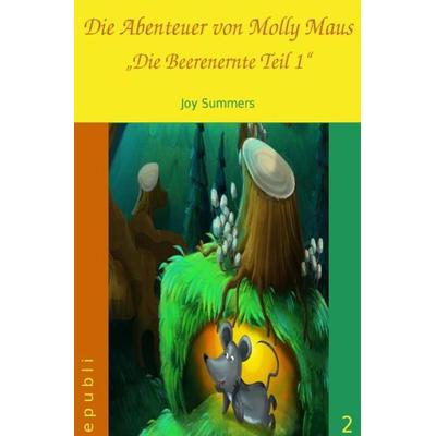 Die Abenteuer von Molly Maus / Die Abenteuer von Molly Maus - Die Beerenernte Teil 1, Taschenbuch von Joy Summers, Epubli, 978-3-7418-6255-7