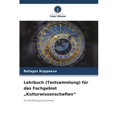 Lehrbuch (Testsammlung) für das Fachgebiet 'Kulturwissenschaften'; Taschenbuch von Botagoz Kuppaeva, Verlag Unser Wissen, 978-620-9-54071-4