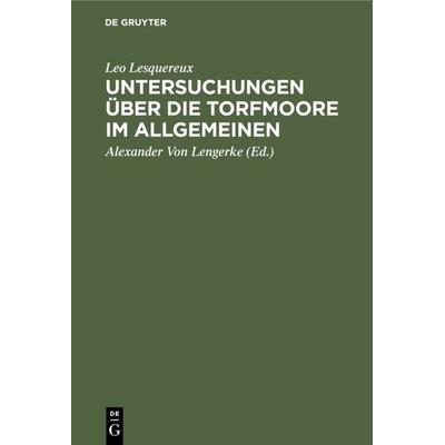 Untersuchungen über die Torfmoore im Allgemeinen, Gebundene Ausgabe von Leo Lesquereux, De Gruyter, 978-3-11-112285-4