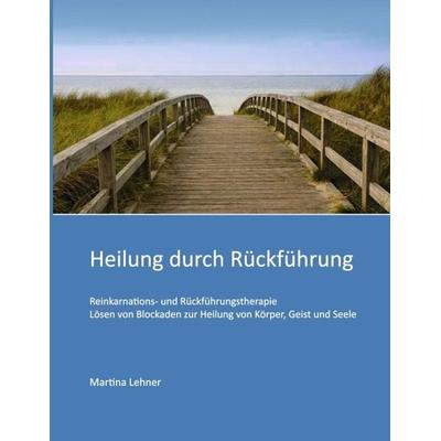 Heilung durch Rückführung, Taschenbuch von Martina Lehner, Tredition, 978-3-347-01261-5