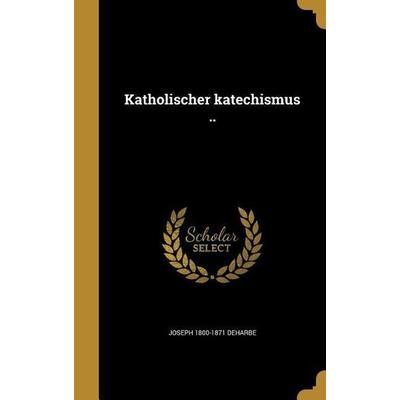 GER-KATHOLISCHER KATECHISMUS, Gebundene Ausgabe von Joseph 1800-1871 Deharbe, Creative Media Partners, LLC, 978-1-374-04459-3