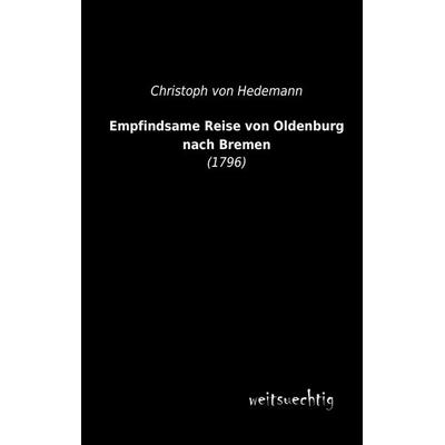 Empfindsame Reise von Oldenburg nach Bremen, Taschenbuch von Christoph Hedemann, Weitsuechtig, 978-3-943850-60-4