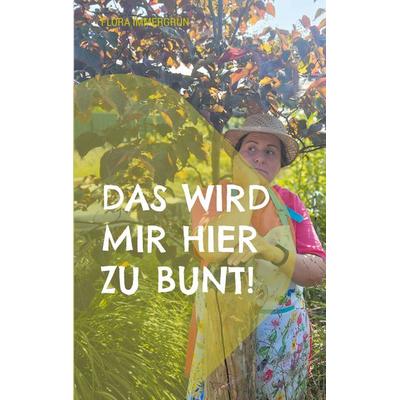 Das wird mir hier zu bunt!, Taschenbuch von Flora Immergrün, BoD – Books on Demand, 978-3-695-73655-3