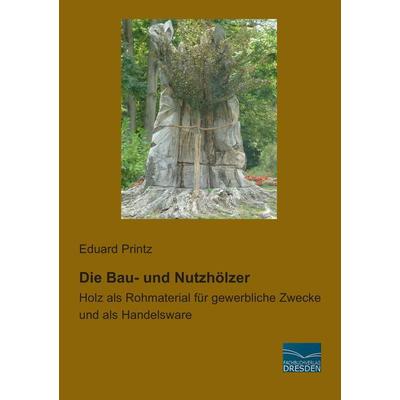 Die Bau- und Nutzhölzer, Taschenbuch von Eduard Printz, Fachbuchverlag Dresden, 978-3-95692-376-0