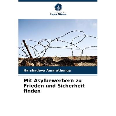 Mit Asylbewerbern zu Frieden und Sicherheit finden, Taschenbuch von Harshadeva Amarathunga, Verlag Unser Wissen, 978-620-8-07288-9