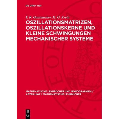 Oszillationsmatrizen, Oszillationskerne und kleine Schwingungen mechanischer Systeme, Gebundene Ausgabe von F. R. Gantmacher,M. G. Krein, De Gruyter,