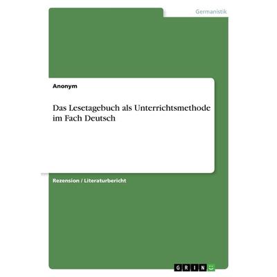 Das Lesetagebuch als Unterrichtsmethode im Fach Deutsch, Taschenbuch von Anonym, GRIN, 978-3-668-29547-6