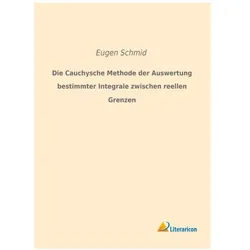 Die Cauchysche Methode der Auswertung bestimmter Integrale zwischen reellen Grenzen, Fachbücher von Eugen Schmid