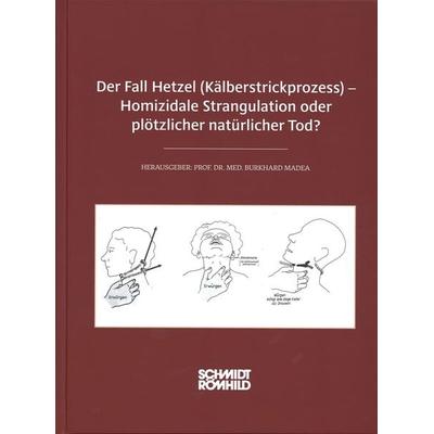 Der Fall Hetzel (Kälberstrickprozess) - Homizidale Strangulation oder plötzlicher natürlicher Tod?, Gebundene Ausgabe von , Schmidt-Römhild,