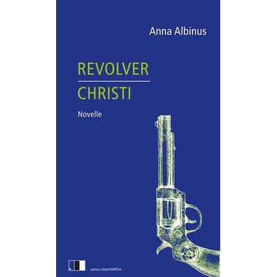 Revolver Christi, Gebundene Ausgabe von Anna Albinus, Edition.fotoTAPETA Berlin, 978-3-949262-02-9