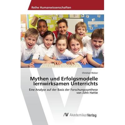 Mythen und Erfolgsmodelle lernwirksamen Unterrichts, Taschenbuch von Christian Walser, AV Akademikerverlag, 978-3-330-50956-6