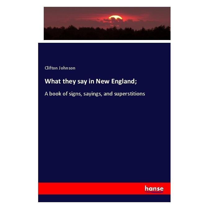 Hansebooks What they say in New England (Englisch, Softcover, Clifton Johnson) (56121277)