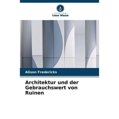 Architektur und der Gebrauchswert von Ruinen, Taschenbuch von Alison Fredericks, Verlag Unser Wissen