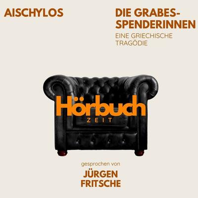 Die Grabesspenderinnen. Die Orestie: Zweiter Teil. Eine griechische Tragödie. - Hörbuchzeit,Aischylos, Audio, 9783754521366