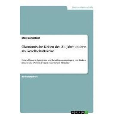 Ökonomische Krisen des 21. Jahrhunderts als Gesellschaftskrise, Taschenbuch von Marc Jungtäubl, GRIN, 978-3-656-31234-5