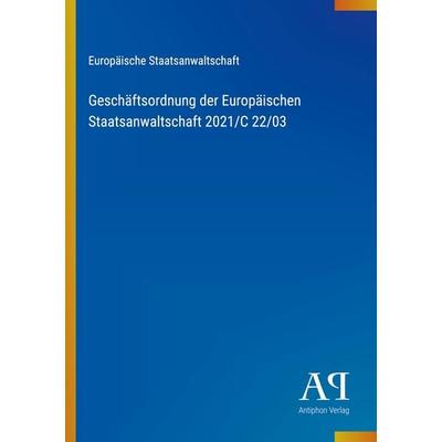Geschäftsordnung der Europäischen Staatsanwaltschaft 2021/C 22/03, Taschenbuch von Europäische Staatsanwaltschaft, Antiphon Verlag, 978-3-387-71646-7