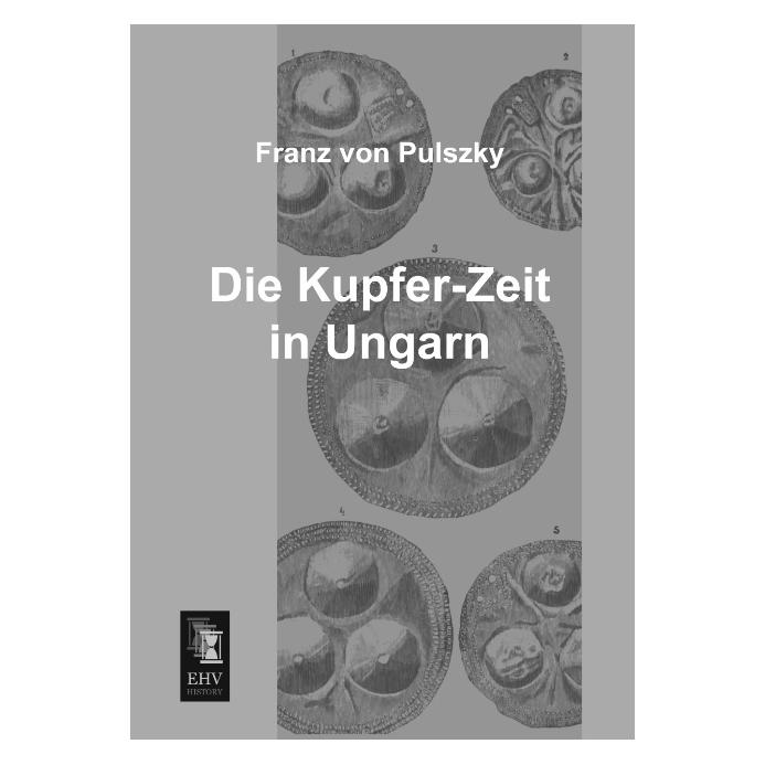EHV-History Die Kupfer-Zeit in Ungarn (Deutsch, Softcover, Franz von Pulszky) (55520247)