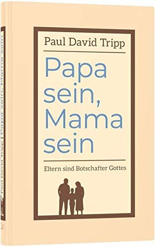 Tripp, Paul David - Papa sein, Mama sein: Eltern sind Botschafter Gottes - Preis vom 17.10.2026 19:25:27 h