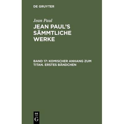 Komischer Anhang zum Titan. Erstes Bändchen, Gebundene Ausgabe von Jean Paul, De Gruyter, 978-3-11-023731-3