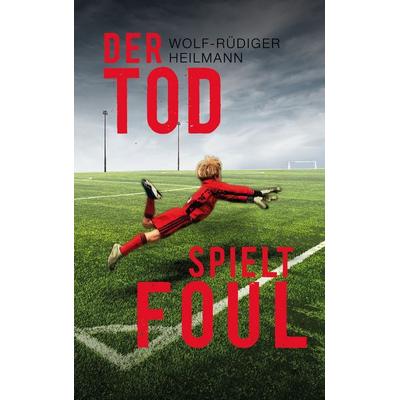 Der Tod spielt foul, Taschenbuch von Wolf-Rüdiger Heilmann, BoD – Books on Demand, 978-3-7583-8168-3