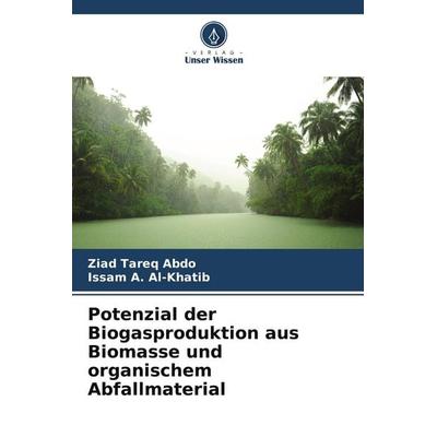 Potenzial der Biogasproduktion aus Biomasse und organischem Abfallmaterial, Taschenbuch von Ziad Tareq Abdo,Issam A. Al-Khatib, Verlag Unser Wissen,