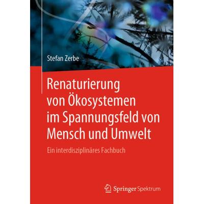Renaturierung von Ökosystemen im Spannungsfeld von Mensch und Umwelt, Gebundene Ausgabe von Stefan Zerbe, Springer Berlin, 978-3-662-58649-5
