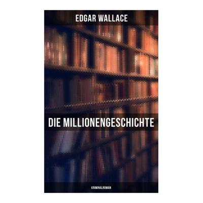 Die Millionengeschichte: Kriminalroman, Taschenbuch von Edgar Wallace, Musaicum Books, 978-80-272-4995-4