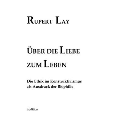 Über die Liebe zum Leben, Gebundene Ausgabe von Rupert Lay, Tredition, 978-3-7439-2350-8