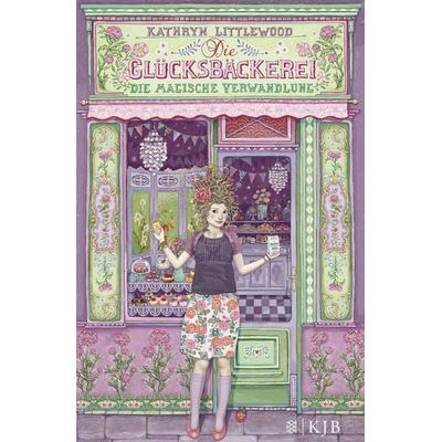 Die Glücksbäckerei – Die magische Verwandlung, Gebundene Ausgabe von Kathryn Littlewood, FISCHER Sauerländer