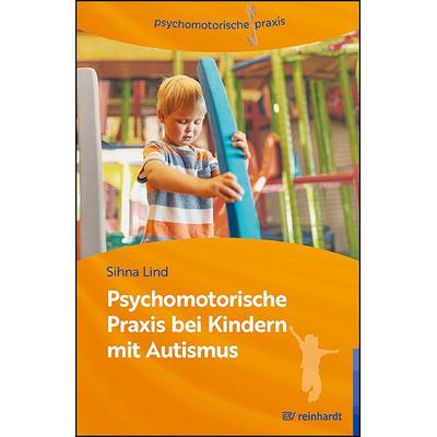 Psychomotorische Praxis bei Kindern mit Autismus, Taschenbuch von Sihna Lind, Ernst Reinhardt Verlag, 978-3-497-03209-9