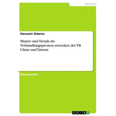 Muster und Trends im Verhandlungsprozess zwischen der VR China und Taiwan, Taschenbuch von Slavomir Zidarov, GRIN, 978-3-656-23544-6