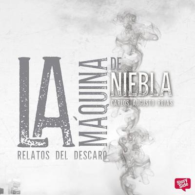 La máquina de niebla. Relatos del descaro - Carlos Augusto Rojas, Audio, 9789179093006