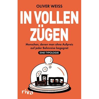 In vollen Zügen, Taschenbuch von Oliver Weiss, Riva, 978-3-7423-2784-0