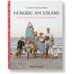 Hungrig am Strand - Rezepte und Geschichten von unseren Familienreisen, Ratgeber von Claudia Schaumann