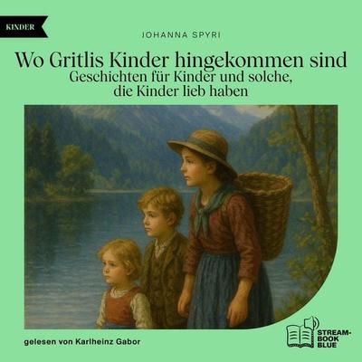 Wo Gritlis Kinder hingekommen sind - Johanna Spyri, Audio, 9783711930057