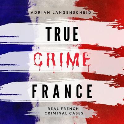 True Crime France - Adrian Langenscheid,Lisa Bielec,Franziska Singer,Marie van den Boom,Amelie Petzel, Audio, 4061707825170