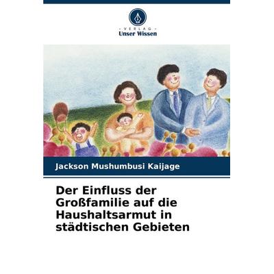 Der Einfluss der Großfamilie auf die Haushaltsarmut in städtischen Gebieten, Taschenbuch von Jackson Mushumbusi Kaijage, Verlag Unser Wissen,