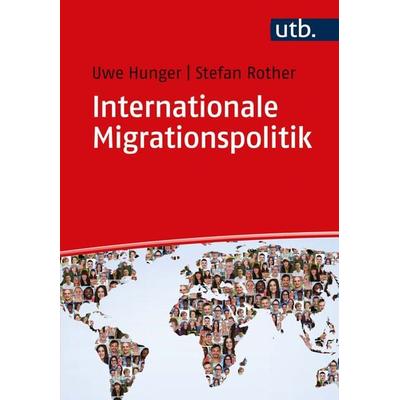 Internationale Migrationspolitik, Taschenbuch von Uwe Hunger,Stefan Rother, Utb GmbH, 978-3-8252-4656-3