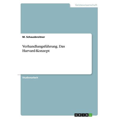 Verhandlungsführung. Das Harvard-Konzept, Taschenbuch von M. Schausbreitner, GRIN, 978-3-389-20345-3