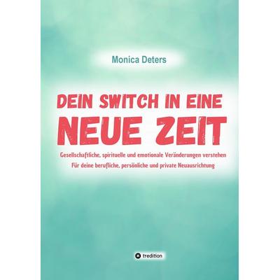 DEIN SWITCH IN EINE NEUE ZEIT, Gebundene Ausgabe von Monica Deters, Tredition, 978-3-384-58913-2