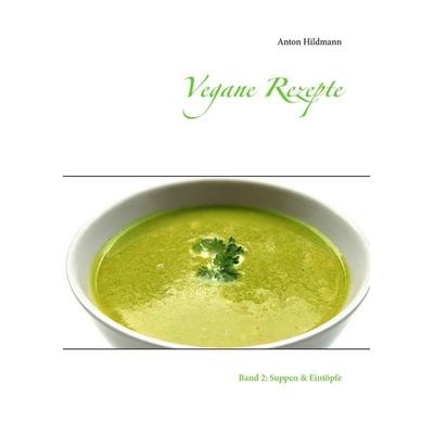 Vegane Rezepte, Taschenbuch von Anton Hildmann, BoD – Books on Demand, 978-3-7431-3873-5