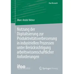 Nutzung der Digitalisierung zur Produktivitätsverbesserung in industriellen Prozessen unter Berücksi, Fachbücher von Marc-André Weber
